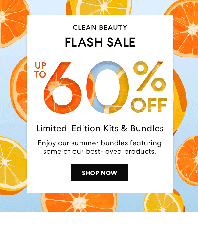 Clean Beauty - Flash Sale - Upto 60% Off - Limited-Edition Kits & Bundles - Enjoy our summer bundles featuring some of our best-loved products. Shop Now