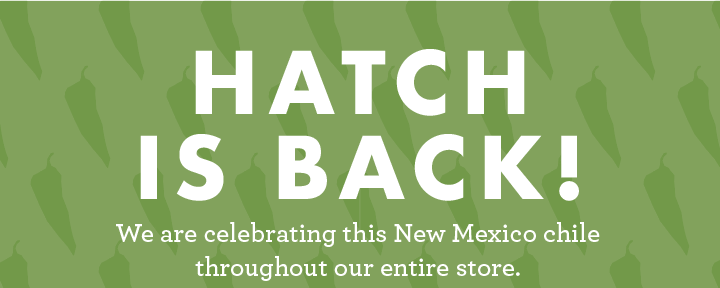 Hatch Is Back! We are celebrating this New Mexico chile throughout our entire store.