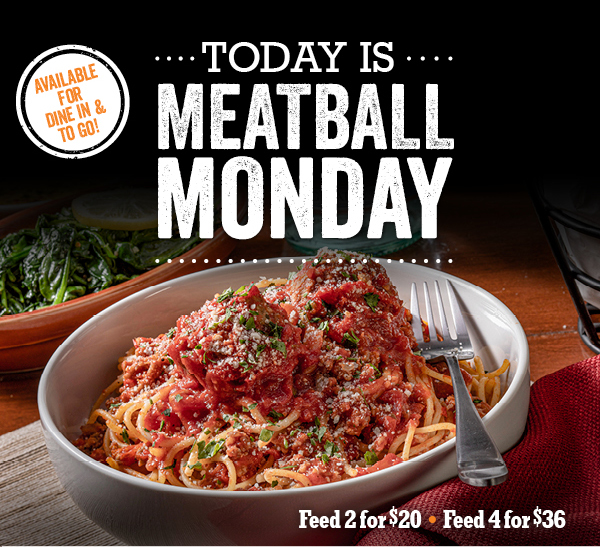 Today is Meatball Monday - available for Dine In or To Go. Feed2 for $20 and feed 4 for $36