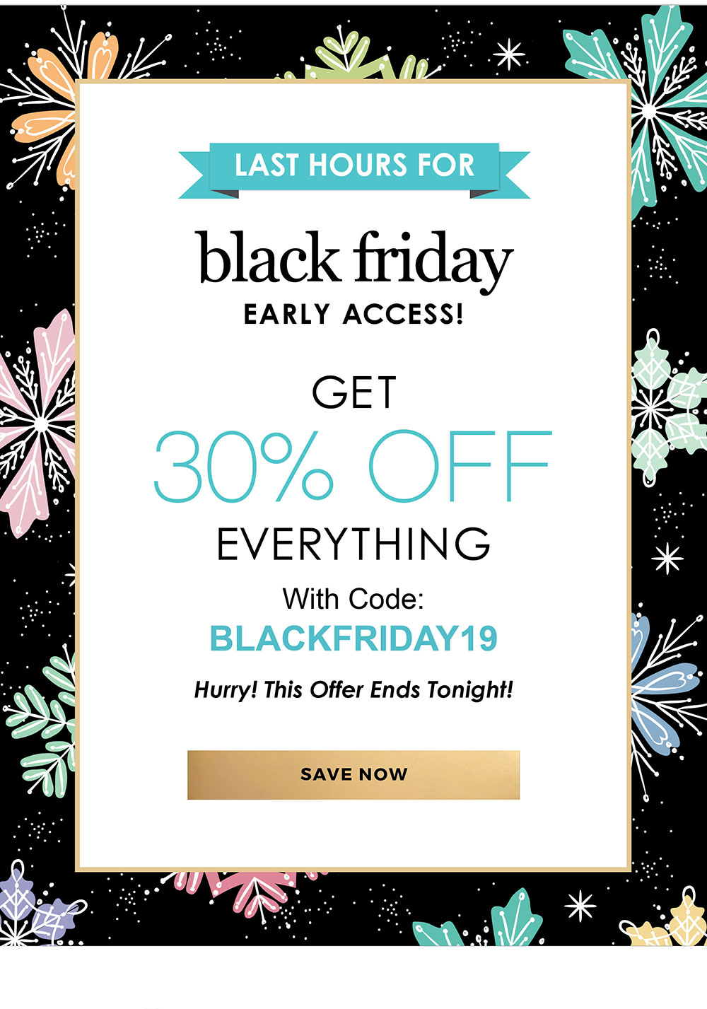 Last Hours for Black Friday Early Access with code BLACKFRIDAY19! >