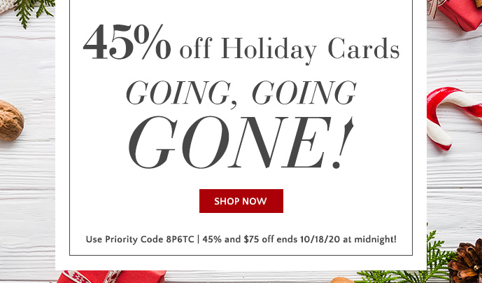 45% & $75 off Holiday Cards thru 10/18/20 - Use Priority Code 8P6TC