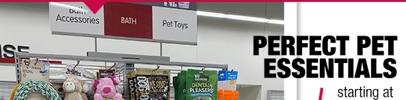 Perfect pet essentials starting at $2.99*