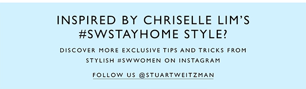  Inspired by Chriselle Lim’s #SWStayHome Style? Discover more exclusive tips and tricks from stylish #SWWomen on Instagram. FOLLOW US @StuartWeitzman