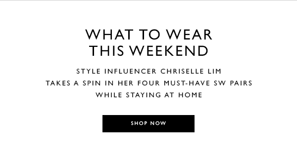 What to Wear This Weekend. Style influencer Chriselle Lim takes a spin in her four must-have SW pairs while staying at home. SHOP NOW
