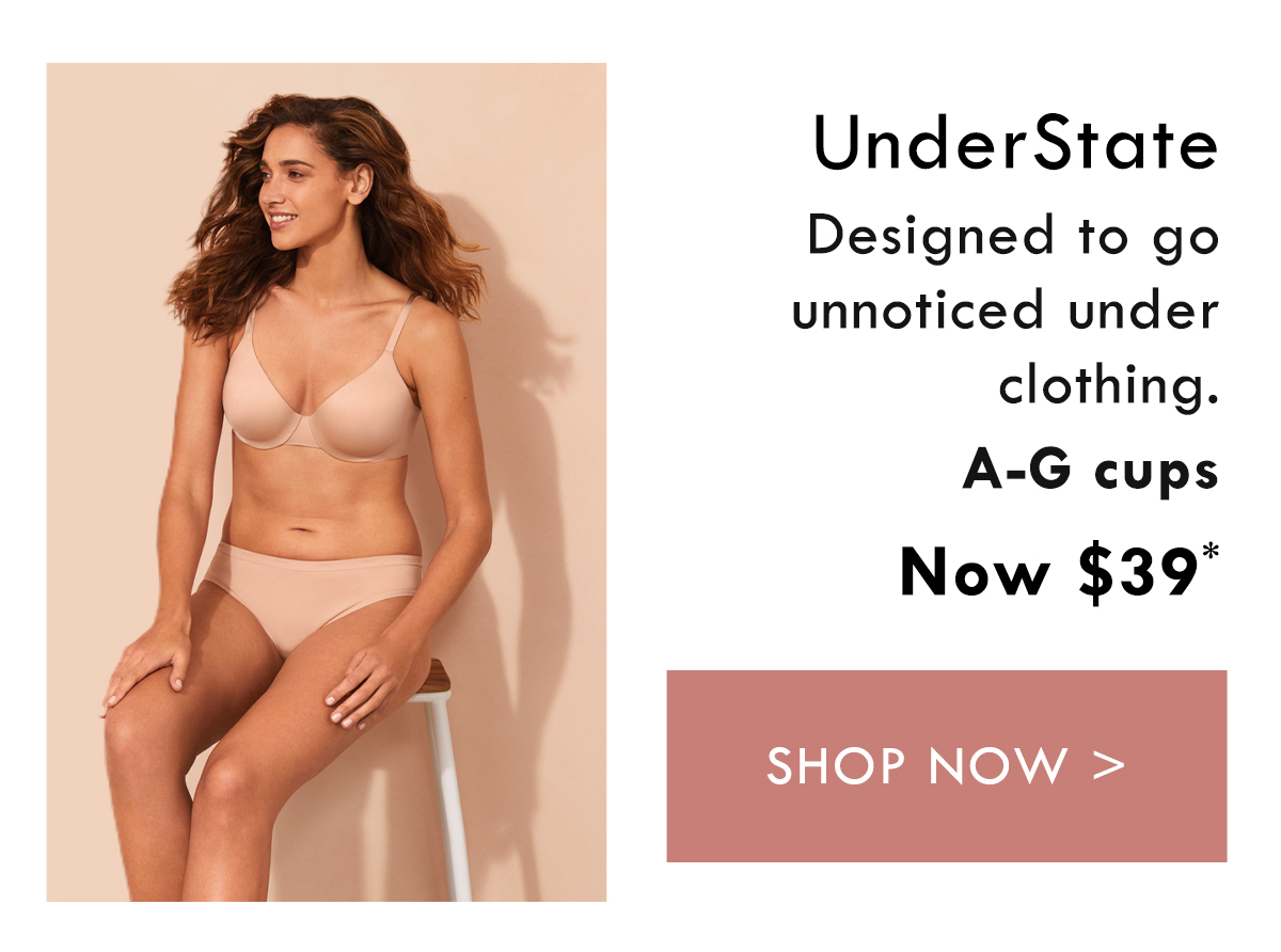UnderState. Designed to go unnoticed under clothing. A-G cups. Now $39. Shop Now.