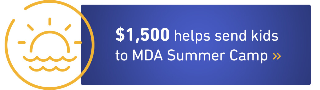 $1500 helps send kids to MDA Summer Camp.