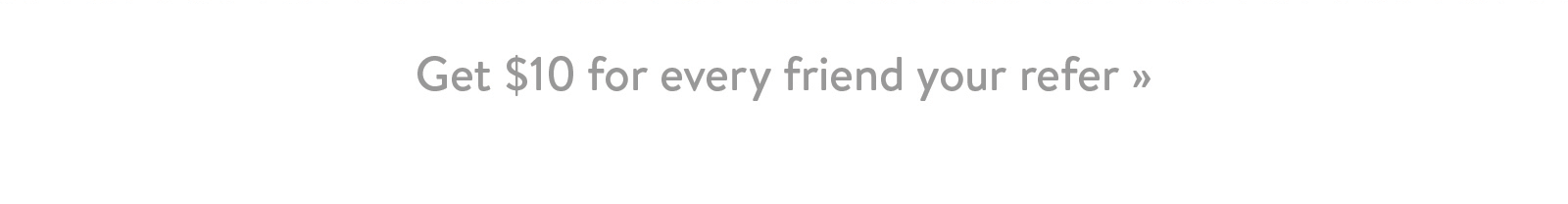 Get $10 for every friend you refer ?