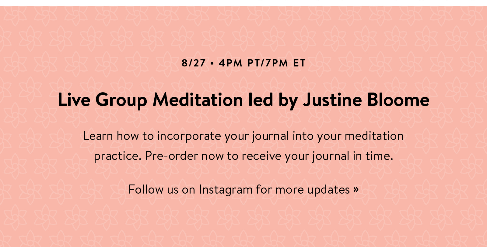 Live Group Meditation let by Justine Bloome. Pre-order now to receive your journal in time. Follow us on Instagram for more updates ?