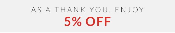 As a thank you, enjoy 5% off