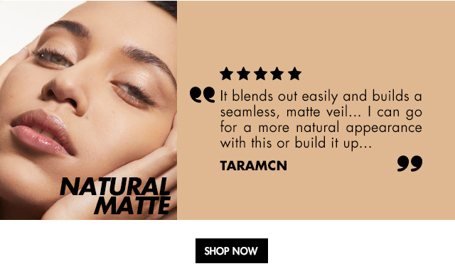 NATURAL MATTE. "It blends out easily and builds a seamless, matte veil... I can go for a more natural appearance with this or build it up..." -Taramcn