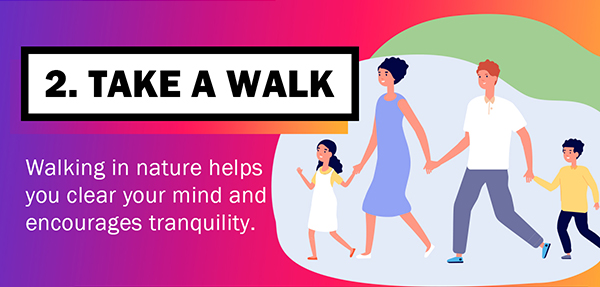 2. Take a Walk - Walking in nature helps you clear your mind and encourages tranquility. 