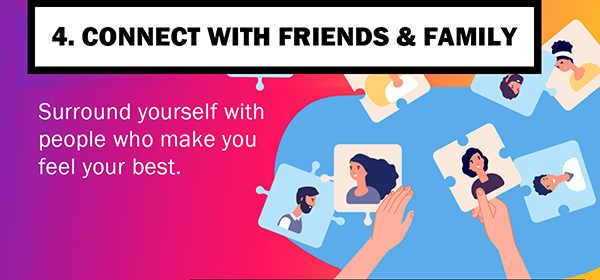 4. Connect with Friends & Family - Surround yourself with people who make you feel your best.