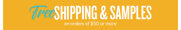 Free Shipping & Samples on Orders of $50 or More