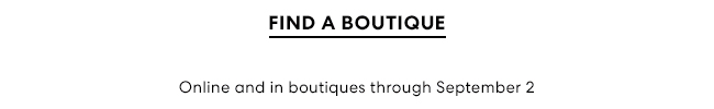 Find a Boutique - Online and in boutiques through September 2