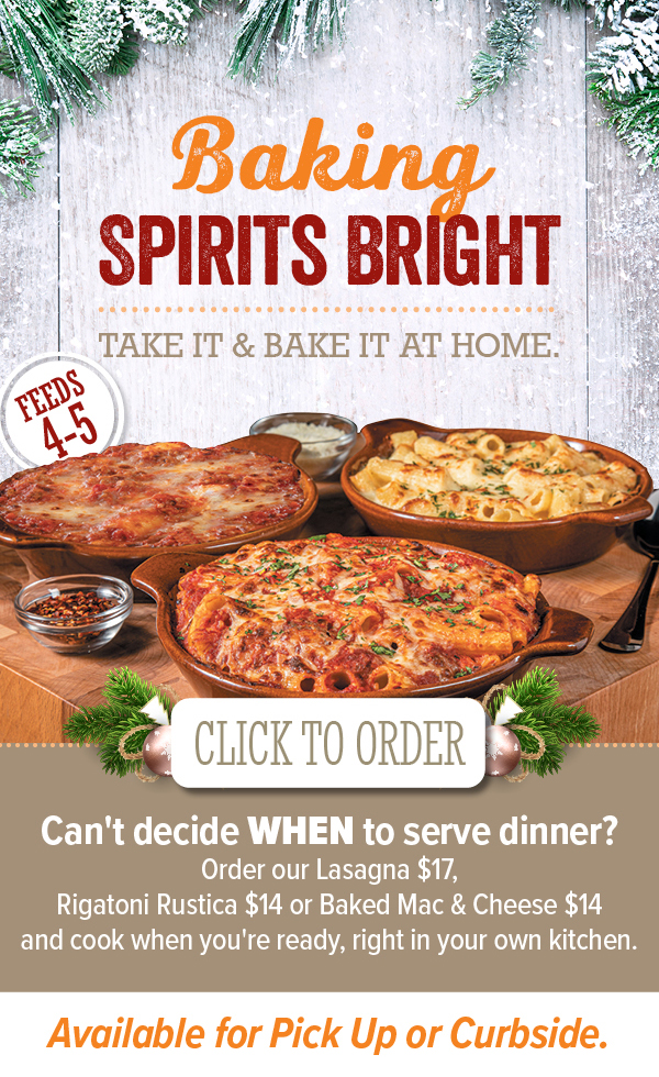 Baking Spirits Bright - Take It & Bake It at home. Enjoy our Lasagna, Rigatoni Rustica or Baked Mac & Cheese tonight - Click to order online