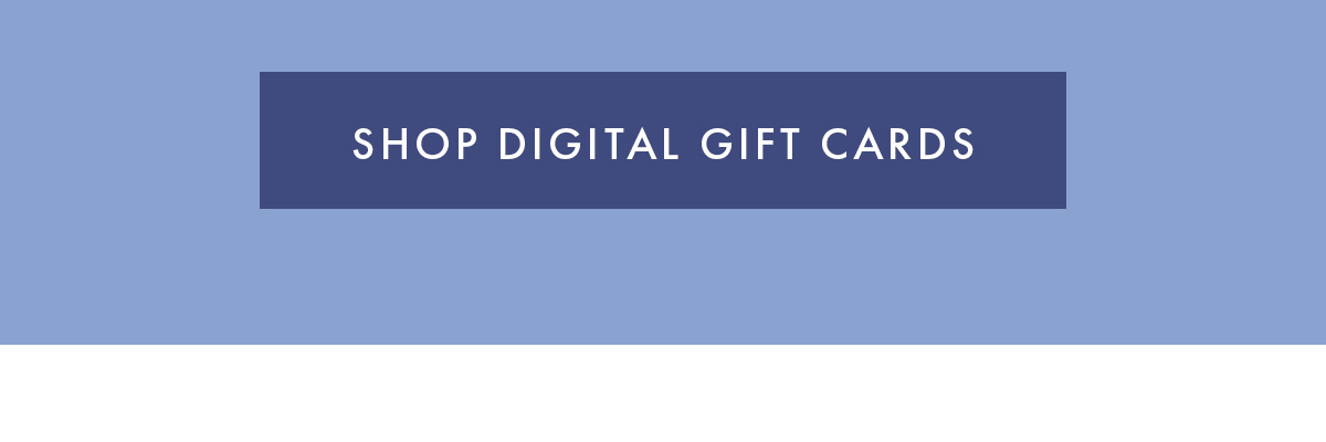 SHOP DIGITAL GIFT CARDS