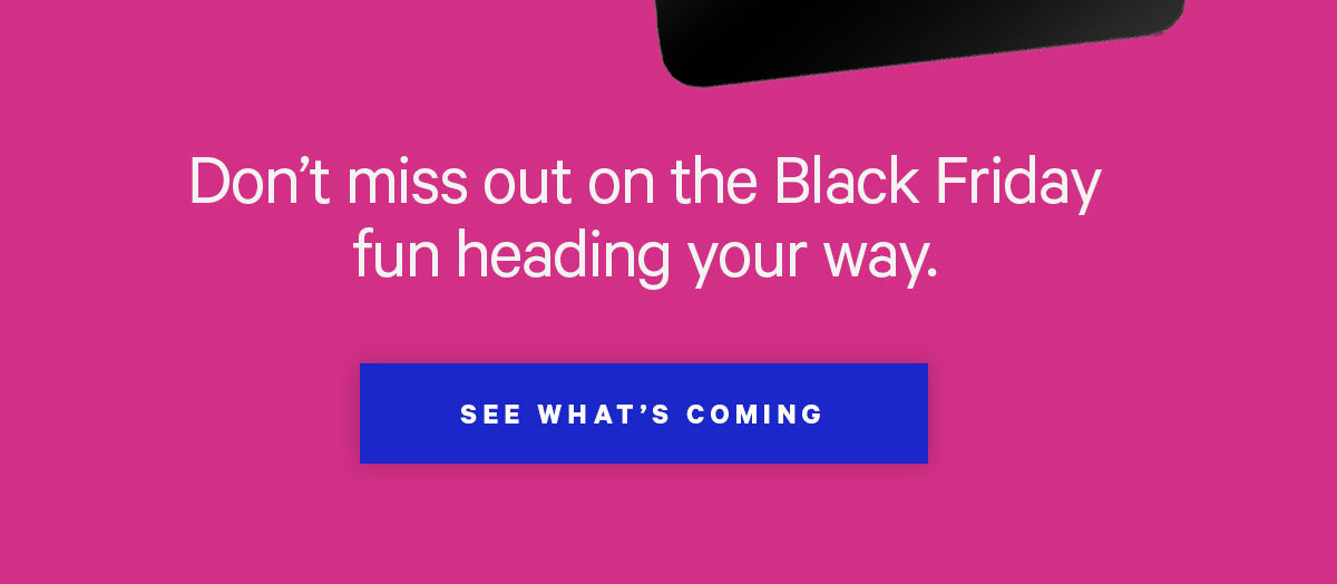 Don''t miss out on the Black Friday Fun heading your way! See what''s coming.
