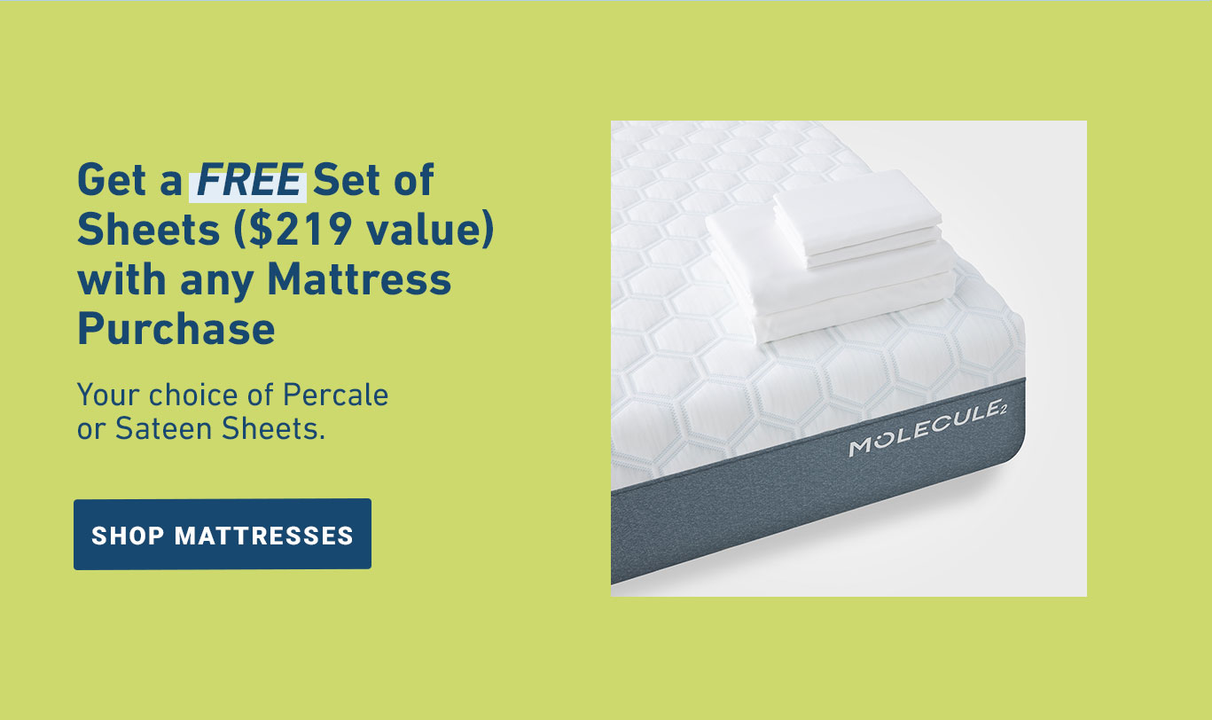 Get a FREE set of Sheets with Any Mattress Purchase. (Up to $219 Value)