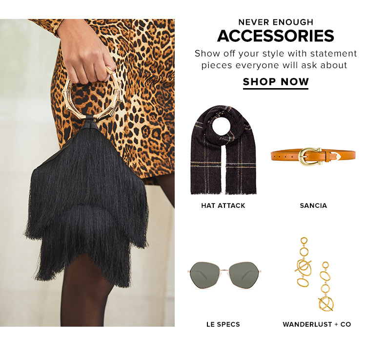 Never Enough Accessories. Show off your style with statement pieces everyone will ask about. Shop now.