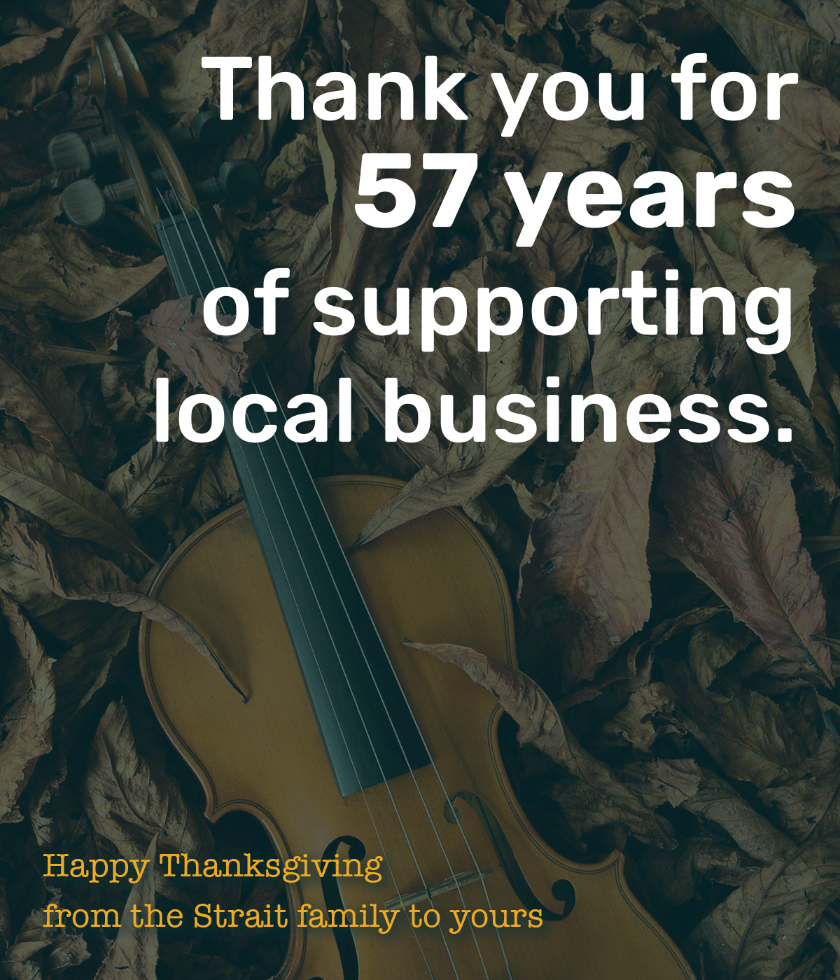 Thank you for 57 years of supporting small business. Happy Thanksgiving from the Strait family to yours.