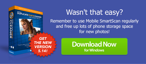 Wasn''t that easy?Remember to use Mobile
SmartScan regularly and free up lots of phone
storage space for new photos!