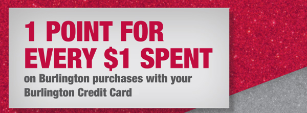 1 point for every $1 spent on Burlington purchases with your Burlington Credit Card