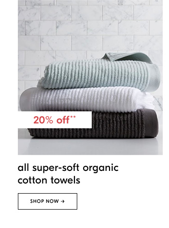 All super-soft organic cotton towels. Shop Now
