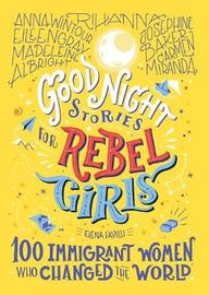 Good Night Stories For Rebel Girls: 100 Immigrant Women Who Changed The World by Elena Favilli