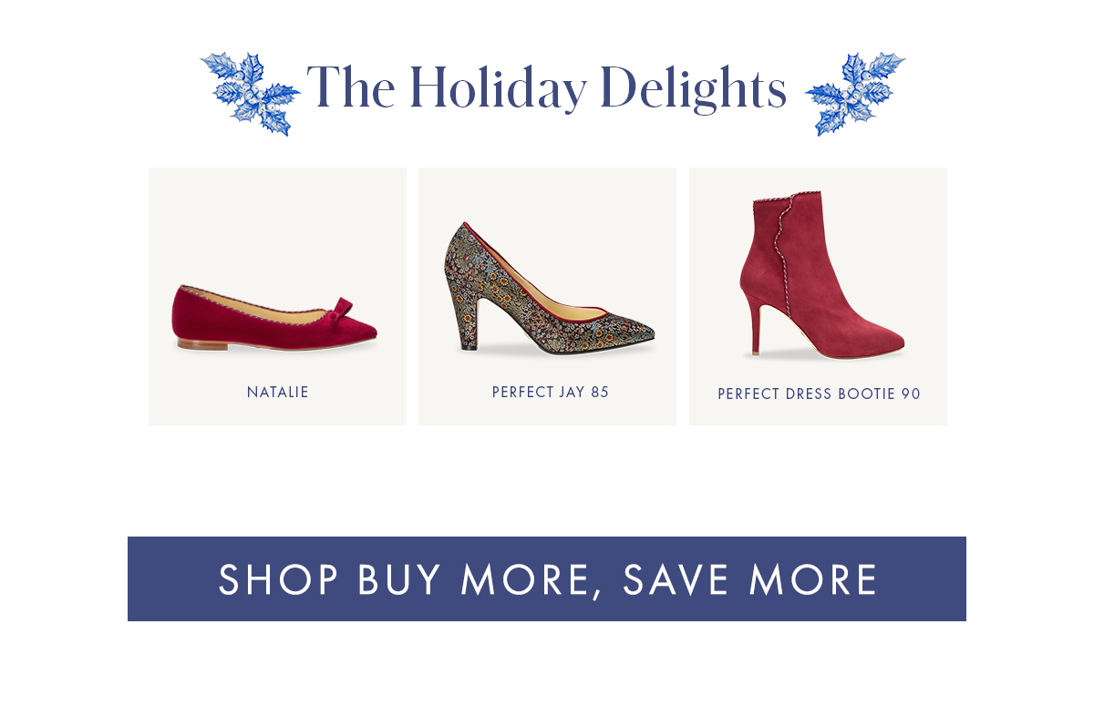 The Holiday Delights     PERFECT JAY [blackthorn jacquard] NATALIE [burgundy] PERFECT DRESS BOOTIE 90 [burgundy]   CTA SHOP BUY MORE, SAVE MORE