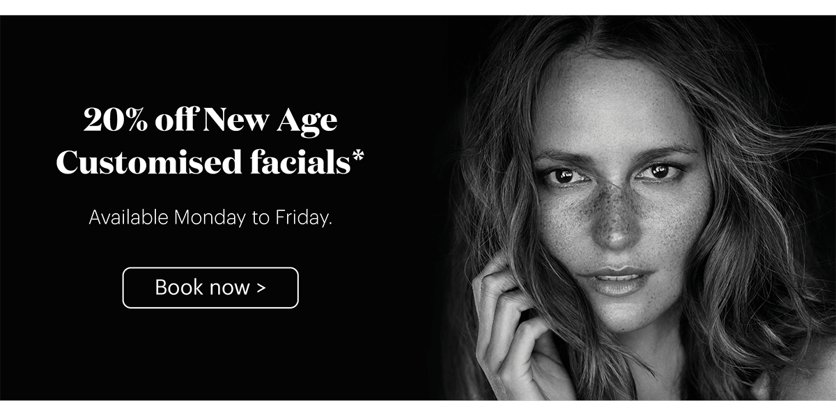20% off New Age Customised facials* Available Monday to Friday. Book now. 