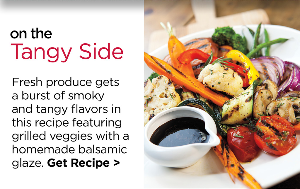 on the Tangy Side - Fresh produce gets a burst of smoky and tangy flavors in this recipe featuring grilled veggies with a homemade balsamic glaze. Get Recipe >