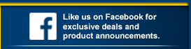 Like us on Facebook for exclusive deals and product announcements.