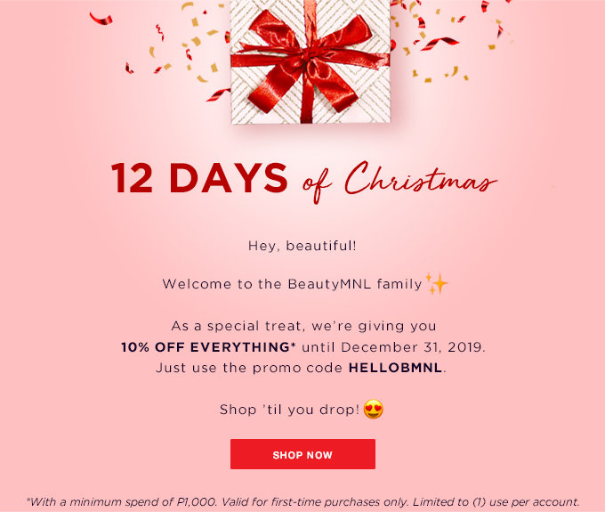Hey, beautiful! Welcome to the BeautyMNL family ? As a special treat, were giving you 10% OFF EVERYTHING* until December 31, 2019. Just use the promo code HELLOBMNL. Shop til you drop! ???? Iya Villanueva Iya Villanueva 5:20 PM Nov 10 Hey, beautiful! Its been a while since we last saw you, so heres a special treat, on the house. Use the code BMNL10 and get 10% OFF EVERYTHING* until December 31, 2019. See you in a bit? ??