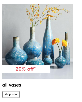 20% off** all vases. shop now