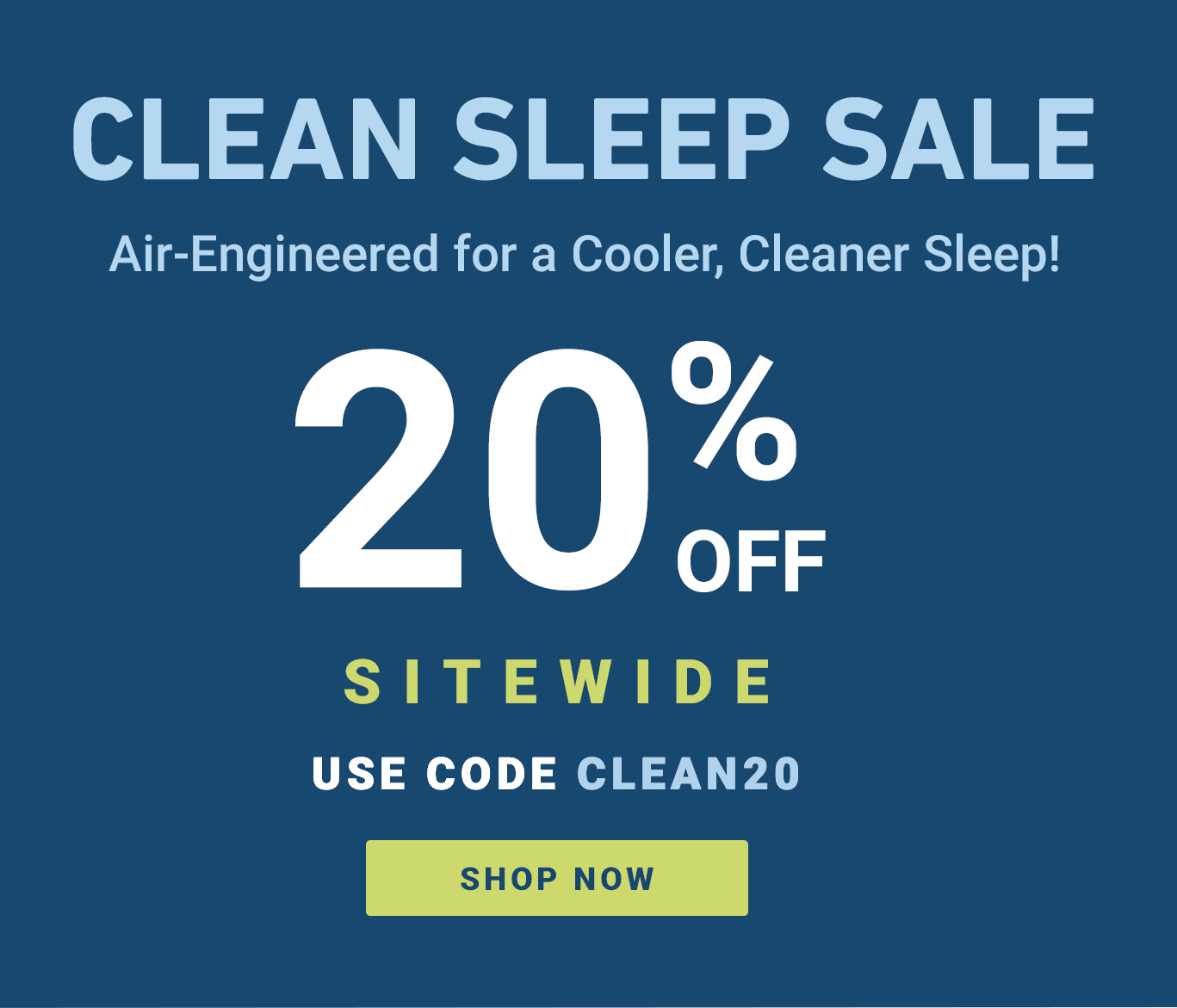 Clean Sleep Sale | Save 20% OFF sitewide with code CLEAN20