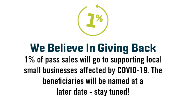 We Believe In Giving Back! 1% of pass sales will go to supporting local small businesses affected by COVID-19. The beneficiaries
will be named at a later date - stay tuned!