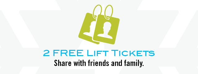 2 FREE Lift Tickets - Share with friends and family.