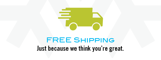 FREE Shipping - Just because we think you’re great. (available with all purchases)