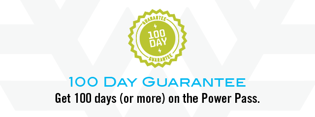 100 Day Guarantee - Get 100 days (or more) on the Power Pass.