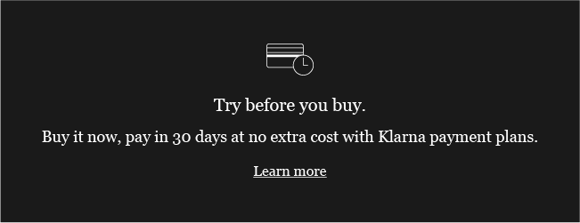 Try before you buy. 

Buy it now, pay in 30 days at no extra cost with Klarna payment plans. 

Learn more