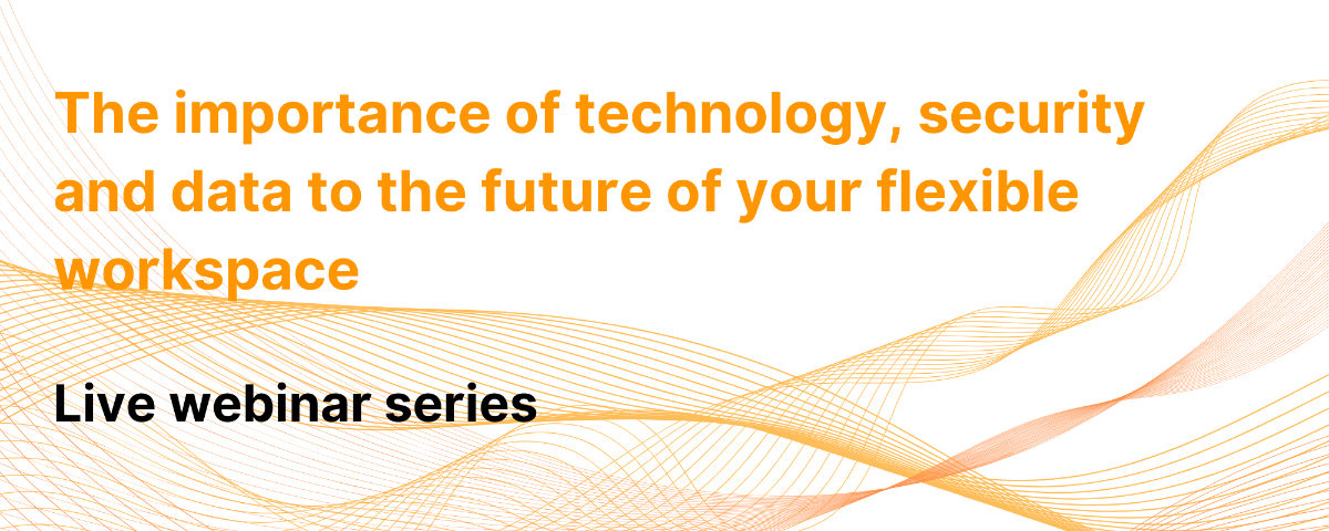 The importance of technology, security and data to the future of your flexible workspace - live webinar series