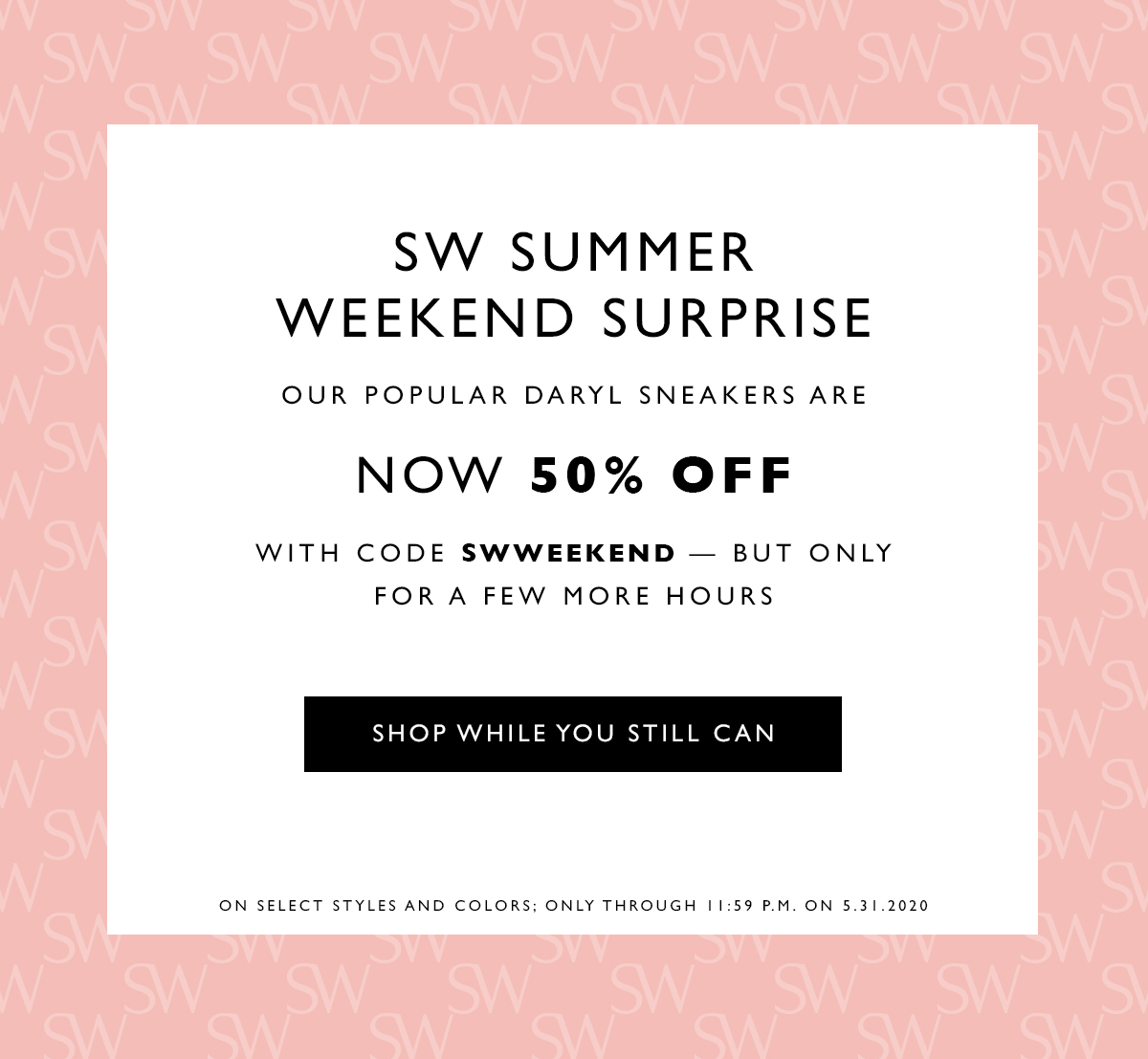 SW Summer Weekend Surprise. Our popular DARYL sneakers are now 50% off with code SWWEEKEND — but only for a few more hours. SHOP WHILE YOU STILL CAN. On select styles and colors; only through 11:59 P.M. on 5.31.2020 
