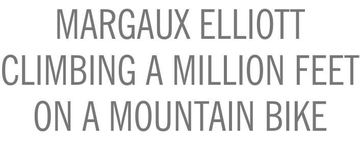 Margaux Elliot Climbing A Million Feet On a Mountain Bike