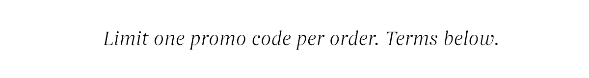 Limit one promo code per order. Terms below.