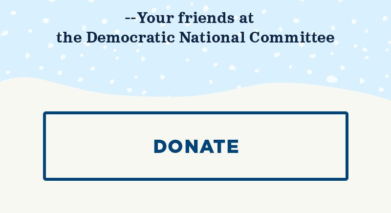 Your friends at the Democratic National Committee. Donate.