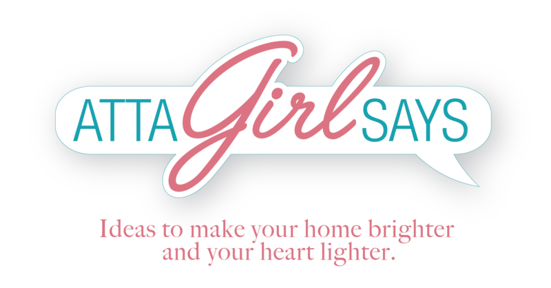 Atta Girl Says: Ideas to Make Your Home Brighter and Your Heart Lighter