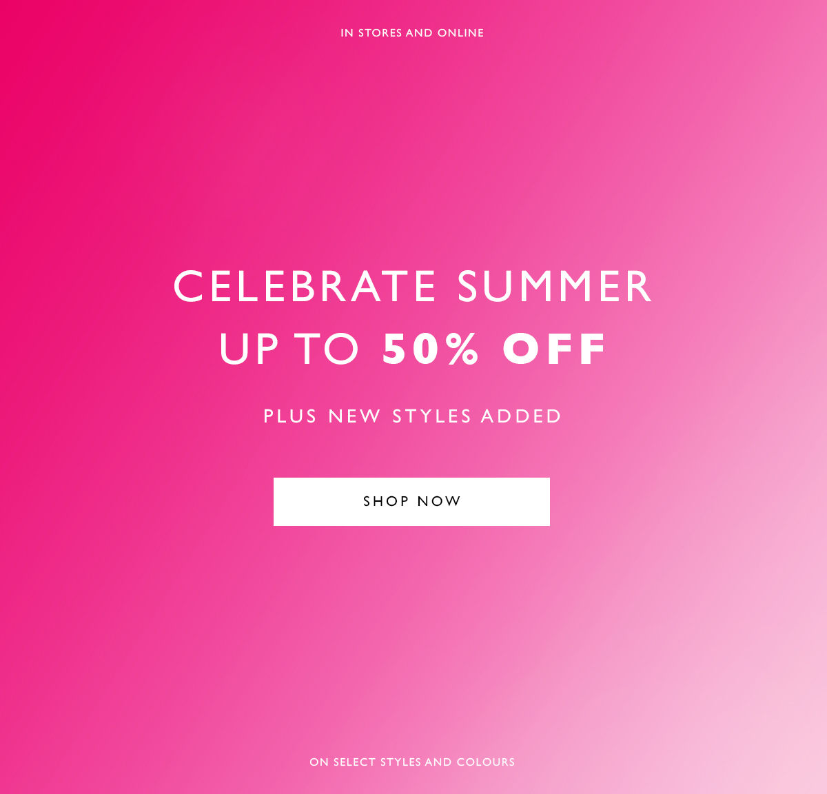 Celebrate Summer up to 50% off. Plus new styles added. SHOP NOW