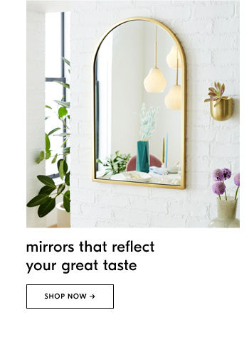 Mirrors that reflect your great taste. Shop Now
