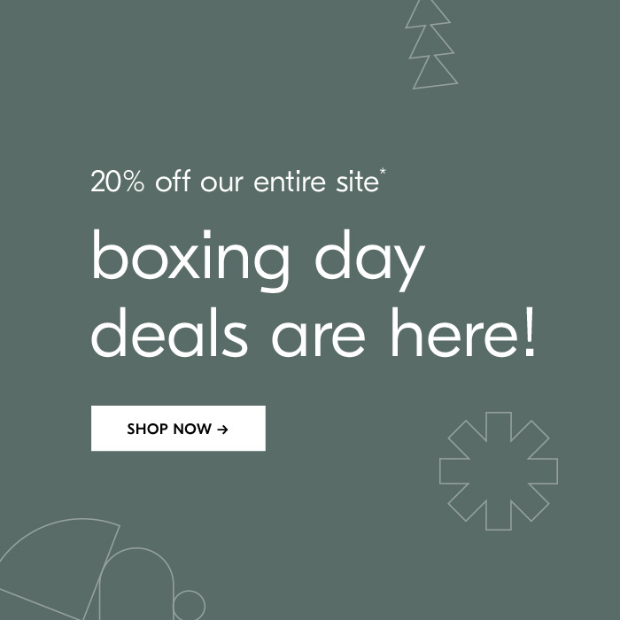 20% off our entire site*. Boxing day deals are here! Shop Now