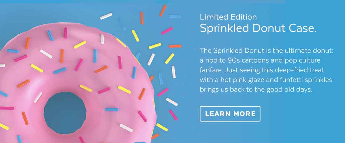 Limited edition Sprinkled Donut Case. The Sprinkled Donut is the ultimate donut: a nod to 90''s cartoons and pop culture fanfare. Just seeing this deep-fried treat with hot pink glaze and funfetti sprinkles brings us back to the good old days. Learn More.